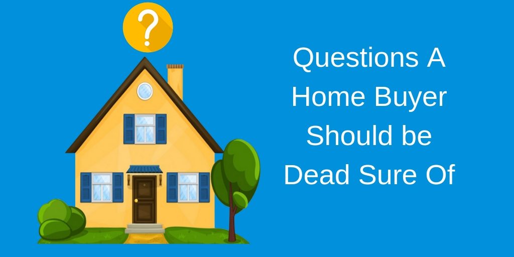 Questions A Home Buyer Should be Dead Sure Of