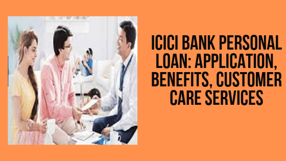 ICICI Bank Personal Loan_ Application, Benefits, Customer Care Services