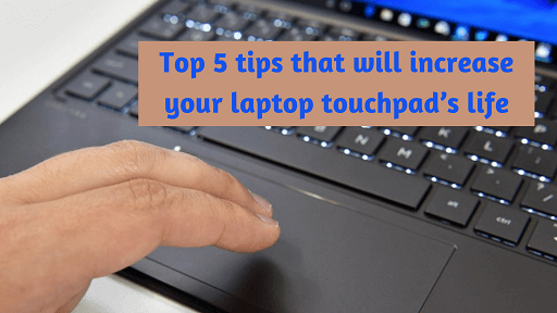 Top 5 tips that will increase your laptop touchpad’s life-00e31ebb