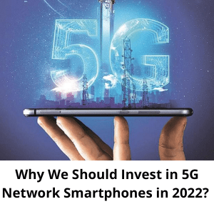 Why We Should Invest in 5G Network Smartphones in 2022-a2407dc9