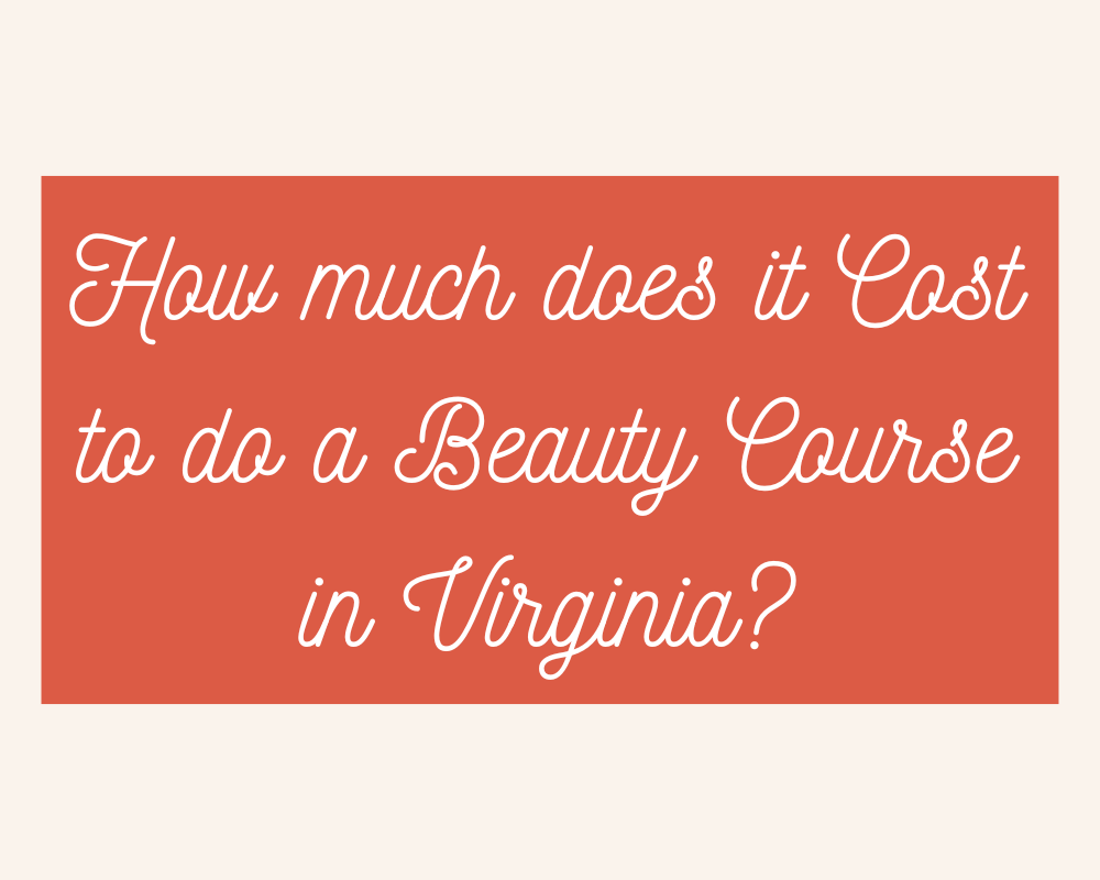 How much does it Cost to do a Beauty Course in Virginia